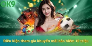 Khuyến Mãi Bảo Hiểm 10 Triệu Cực Hot Tại Ok9